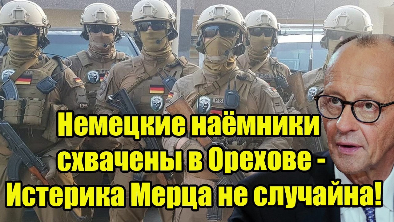 Немецкие наёмники схвачены в Орехове - Истерика Мерца не случайна!