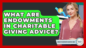 What Are Endowments In Charitable Giving Advice? - Wealth Advisor Success Hub