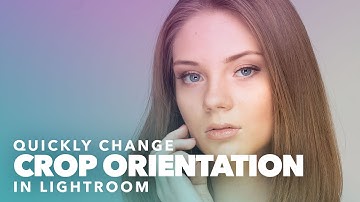 Crop Orientation in Lightroom: Learn How to Quickly Change It!