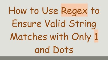 How to Use Regex to Ensure Valid String Matches with Only 1 and Dots