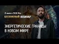 Открытый вебинар «Энергетические границы в новом мире» / Олег Бакалов