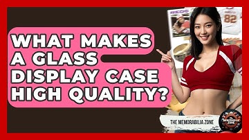 What Makes A Glass Display Case High Quality? - The Memorabilia Zone