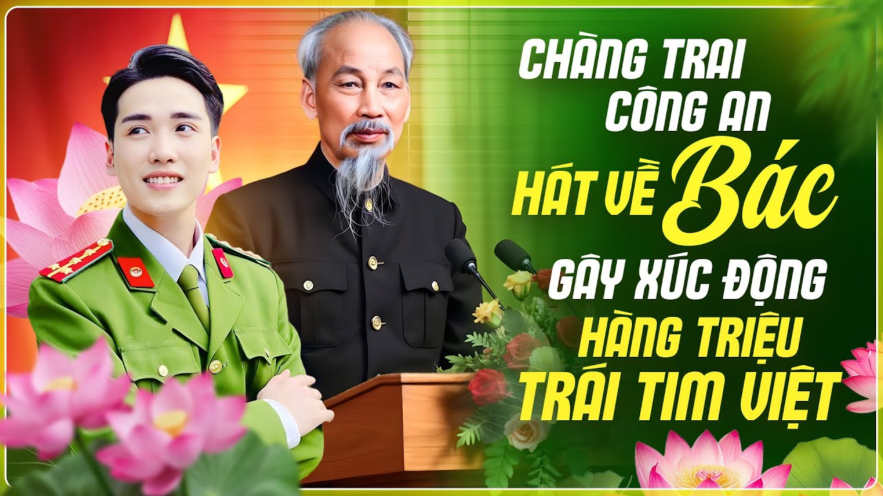 Chàng Trai Công An Hát Về BÁC Gây Xúc Động Hàng Triệu Trái Tim Việt - Mừng Sinh Nhật Bác 19/5