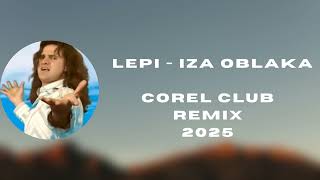 Lepi - Iza Oblaka - Corel Club Remix 2025