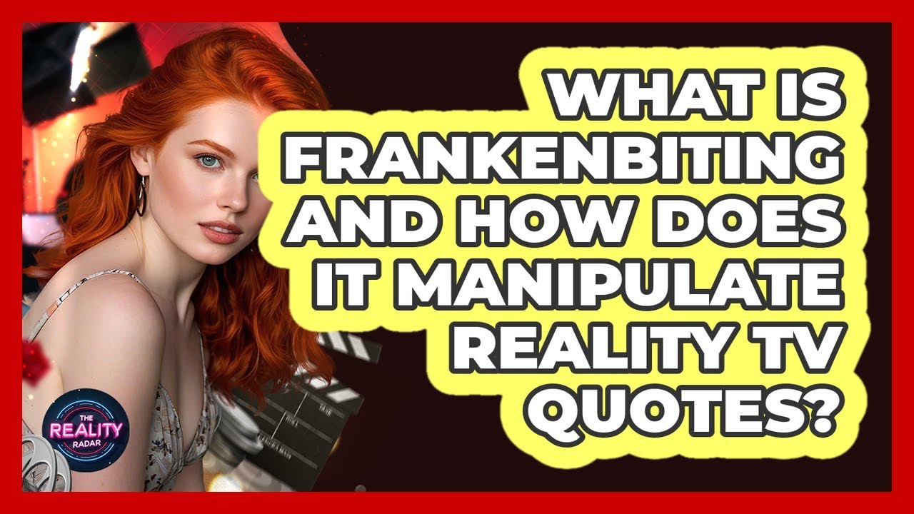 What Is Frankenbiting And How Does It Manipulate Reality TV Quotes? - The Reality Radar