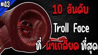 10 อันดับ Troll Face ที่น่าเกลียดที่สุด.. | Troll Face หน้าหลอน #43
