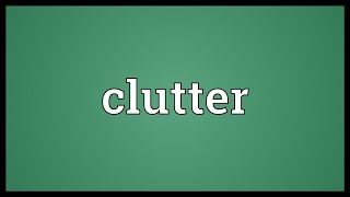 Clutter Meaning