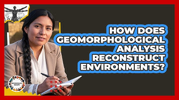 How Does Geomorphological Analysis Reconstruct Environments?