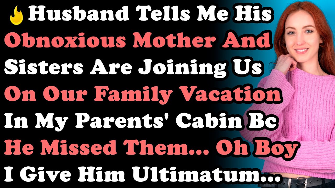 Husband Tells Me His Mother & Sisters Are Joining Us On Our Family Vacay In My Parents' Cabin Bc He
