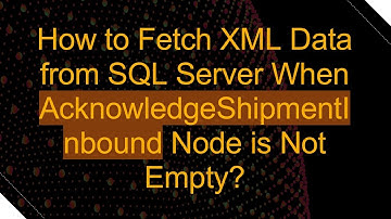 How to Fetch XML Data from SQL Server When AcknowledgeShipmentInbound Node is Not Empty?