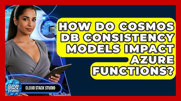 How Do Cosmos DB Consistency Models Impact Azure Functions? - Cloud Stack Studio