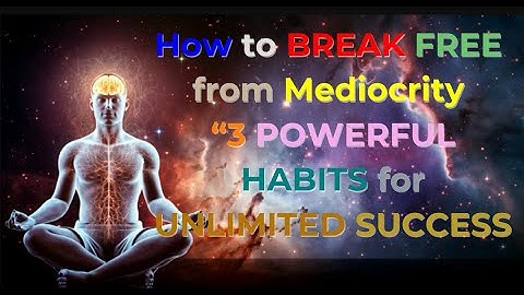 How to BREAK FREE from Mediocrity 3 POWERFUL Habits for UNLIMITED Success