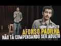 AFONSO PADILHA - NÃO TÁ COMPENSANDO SER ADULTO - SHOW COMPLETO
