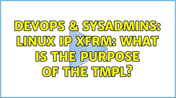 DevOps & SysAdmins: Linux ip xfrm: What is the purpose of the tmpl? (4 Solutions!!)