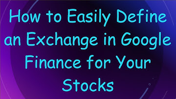 How to Easily Define an Exchange in Google Finance for Your Stocks