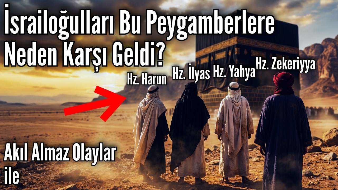 İsrailoğulları Peygamberlere Neden Karşı Geldi? Harun, İlyas, Zekeriyya ve Yahya (a.s.)