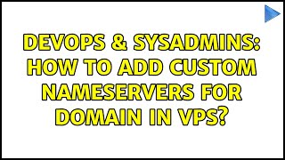 DevOps & SysAdmins: How to add custom nameservers for domain in VPS? (2 Solutions!!)