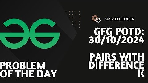 Pairs with difference k| gfg potd | 30-10-2024 | GFG Problem of The Day