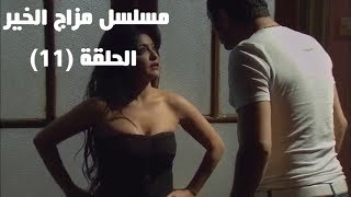 Episode 11 - Mazag El Kheir Series /  الحلقة الحادية عشر - مسلسل مزاج الخير