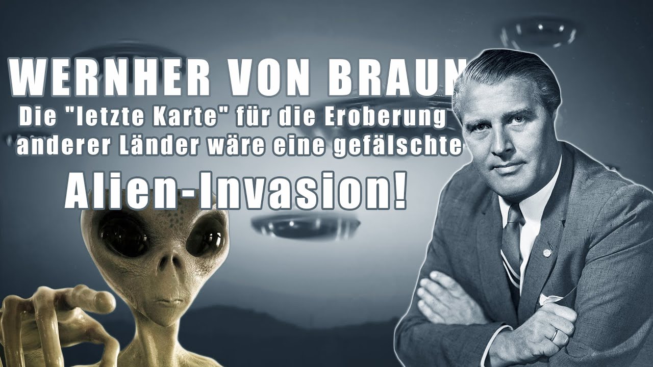 Wernher von Braun: "Die letzte Karte wäre eine geplante und gefälschte Alien Invasion"!