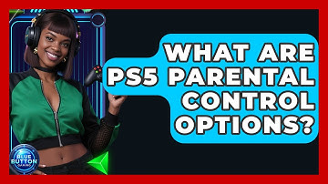 What Are PS5 Parental Control Options? - Blue Button Gaming