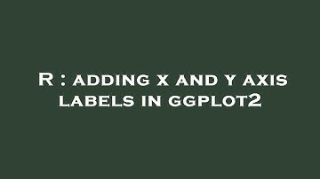 R : adding x and y axis labels in ggplot2