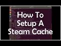 How to Setup A Steam Cache