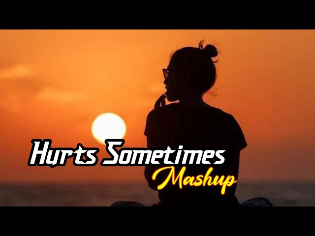 HURT SOMETIMES MASHUP || MUSIC WITH  SNEHASISH class=