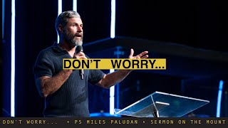 Sermon On The Mount : Don't Worry... | Ps Miles Paludan