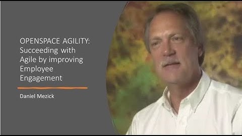 OPENSPACE AGILITY: Succeeding with Agile by improving Employee Engagement with Daniel Mezick