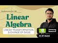 8.14 Linear Transformation &amp; Change of Basis | Linear Algebra for ML