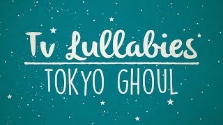 Tokyo Ghoul - Unravel | Lullaby Rendition