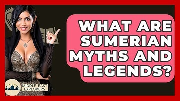 What Are Sumerian Myths And Legends? - Middle East Explorers