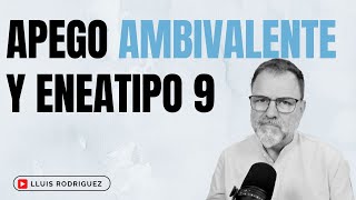 Apego Ansioso Ambivalente y Eneatipo 9 by Lluís Rodríguez  2,574 views 3 months ago 7 minutes, 46 seconds