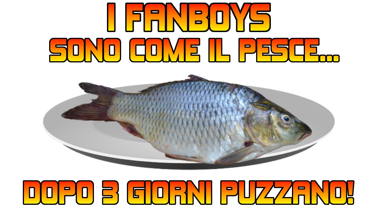 [L'EDITORIALE] - I FANBOYS sono come il pesce...dopo tre giorni PUZZANO ...