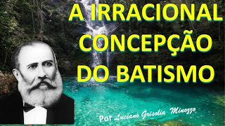 A IRRACIONAL CONCEPÇÃO DO BASTISMO e O REDENTOR E A 