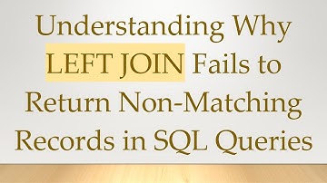 Understanding Why LEFT JOIN Fails to Return Non-Matching Records in SQL Queries
