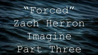 "Forced" Zach Herron imagine part Three