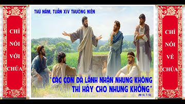CÁC CON ĐÃ LÃNH NHẬN NHƯNG KHÔNG, THÌ HÃY CHO NHƯNG KHÔNG. THỨ NĂM SAU CHÚA NHẬT XIV THƯỜNG NIÊN