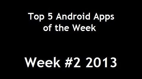 Top 5 Android Apps of the Week - Week #2 2013