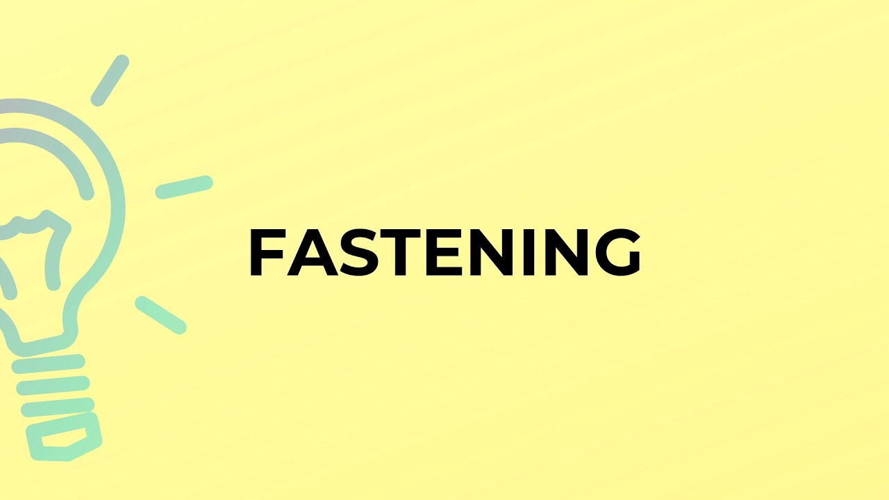 What is the meaning of the word FASTENING?