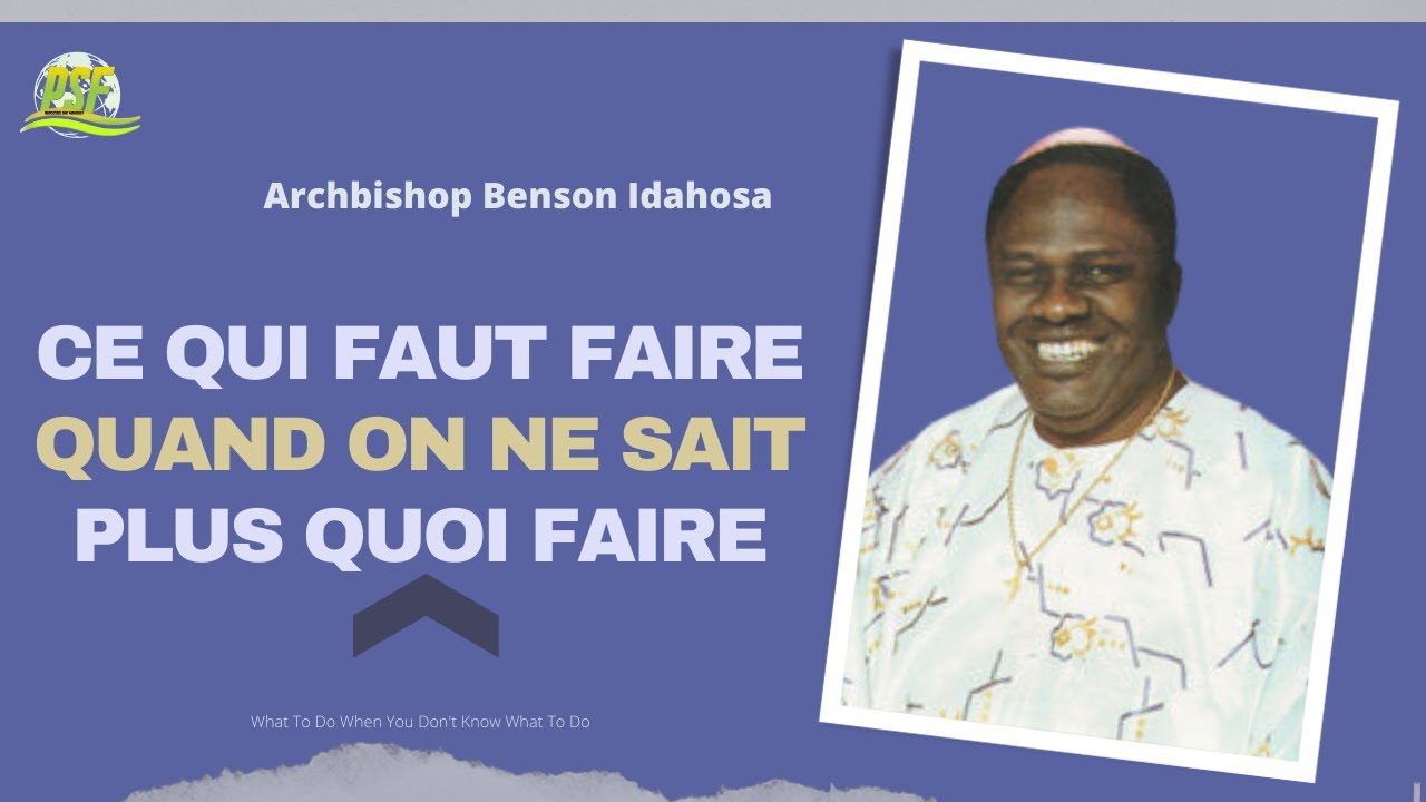 CE QUI FAUT FAIRE QUAND ON NE SAIT PLUS QUOI FAIRE - ARCHBISHOP BENSON IDAHOSA