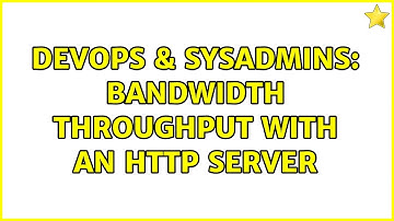 DevOps & SysAdmins: Bandwidth throughput with an HTTP server (2 Solutions!!)
