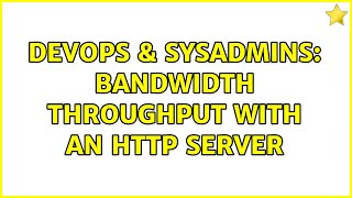 DevOps & SysAdmins: Bandwidth throughput with an HTTP server (2 Solutions!!) Net Worth