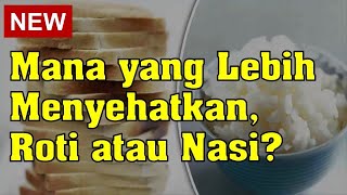 Mana yang Lebih Menyehatkan, Roti atau Nasi?