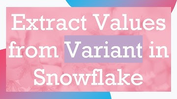Extract Values from Variant in Snowflake