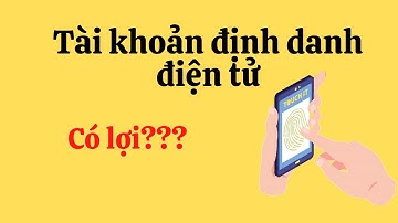 Tài khoản định danh điện tử có LỢI ÍCH gì không? - Hội quán kiến thức