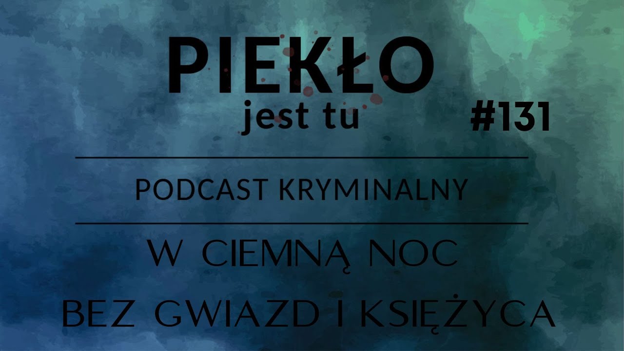 Podcast 131. W ciemną noc bez gwiazd i księżyca