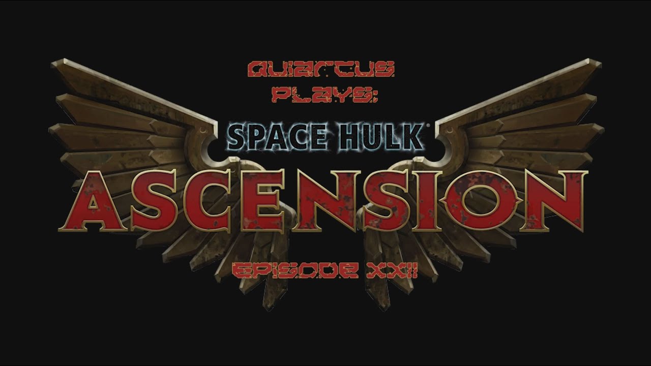 Quiarcus Plays   Space Hulk Ascension Episode 22