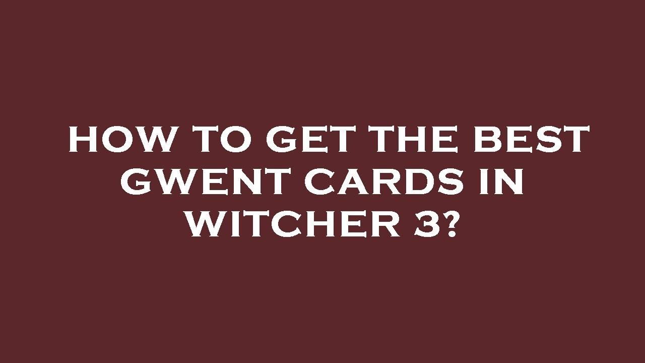 How to get the best gwent cards in witcher 3? YouTube